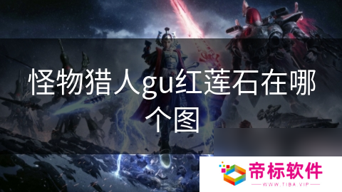 怪物猎人gu红莲石在哪个图